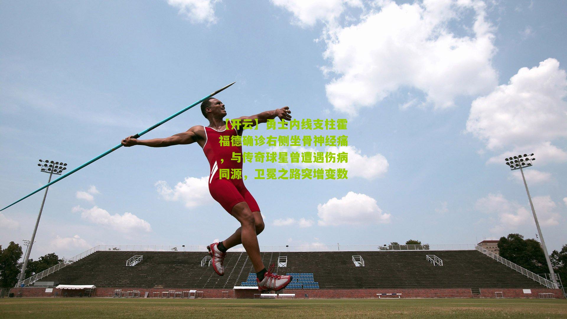 勇士内线支柱霍福德确诊右侧坐骨神经痛，与传奇球星曾遭遇伤病同源，卫冕之路突增变数