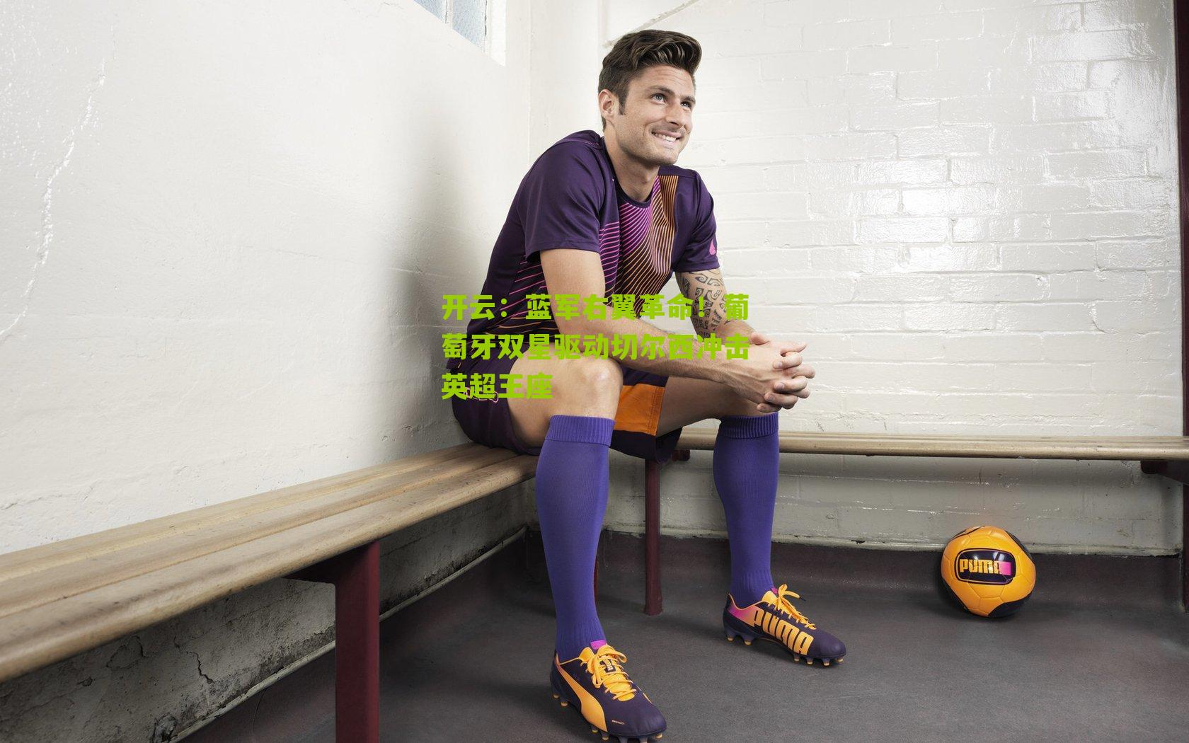 蓝军右翼革命！葡萄牙双星驱动切尔西冲击英超王座