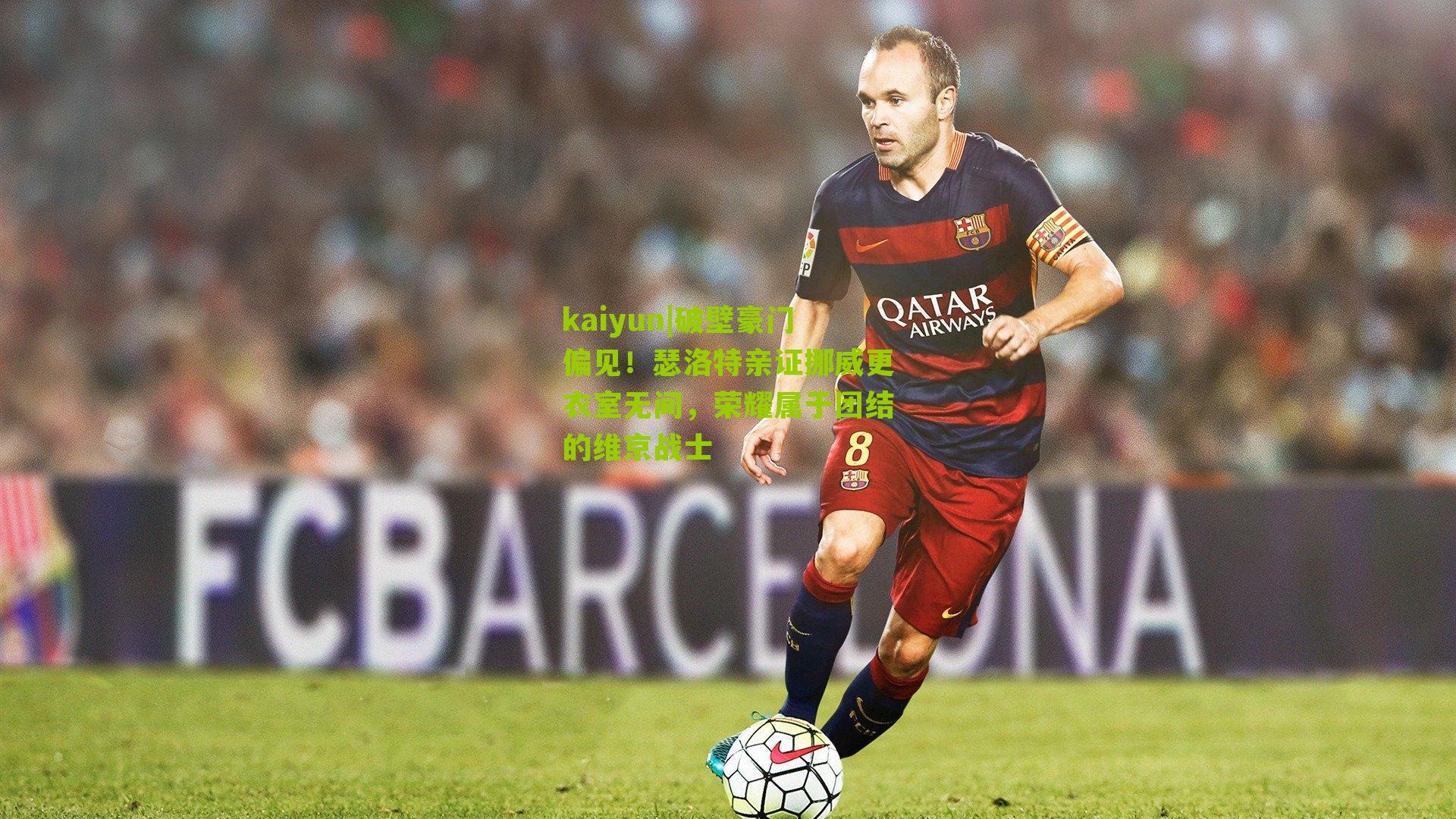 破壁豪门偏见！瑟洛特亲证挪威更衣室无间，荣耀属于团结的维京战士